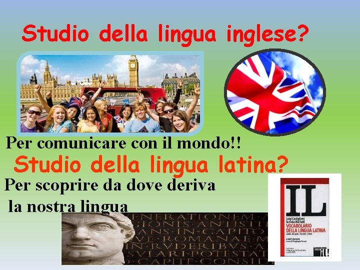 Studio della lingua inglese? Per comunicare con il mondo!! Studio della lingua latina? Per Studio della lingua inglese? Per comunicare con il mondo!! Studio della lingua latina? Per