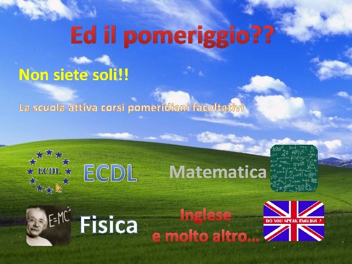 Ed il pomeriggio? ? Non siete soli!! La scuola attiva corsi pomeridiani facoltativi ECDL Ed il pomeriggio? ? Non siete soli!! La scuola attiva corsi pomeridiani facoltativi ECDL