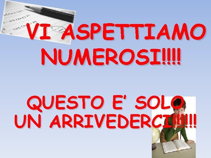 VI ASPETTIAMO NUMEROSI!!!! QUESTO E’ SOLO UN ARRIVEDERCI!!!!!! VI ASPETTIAMO NUMEROSI!!!! QUESTO E’ SOLO UN ARRIVEDERCI!!!!!!