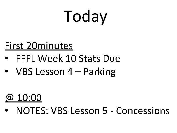 Today First 20 minutes • FFFL Week 10 Stats Due • VBS Lesson 4 Today First 20 minutes • FFFL Week 10 Stats Due • VBS Lesson 4