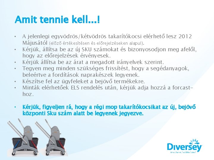 Amit tennie kell. . . ! • • A jelenlegi egyvödrös/kétvödrös takarítókocsi elérhető lesz Amit tennie kell. . . ! • • A jelenlegi egyvödrös/kétvödrös takarítókocsi elérhető lesz