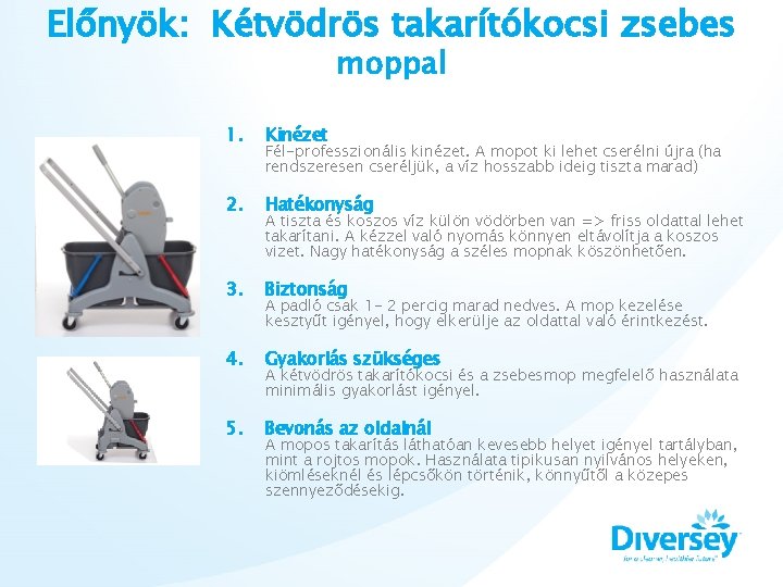 Előnyök: Kétvödrös takarítókocsi zsebes moppal 1. Kinézet 2. Hatékonyság 3. Biztonság 4. Gyakorlás szükséges Előnyök: Kétvödrös takarítókocsi zsebes moppal 1. Kinézet 2. Hatékonyság 3. Biztonság 4. Gyakorlás szükséges