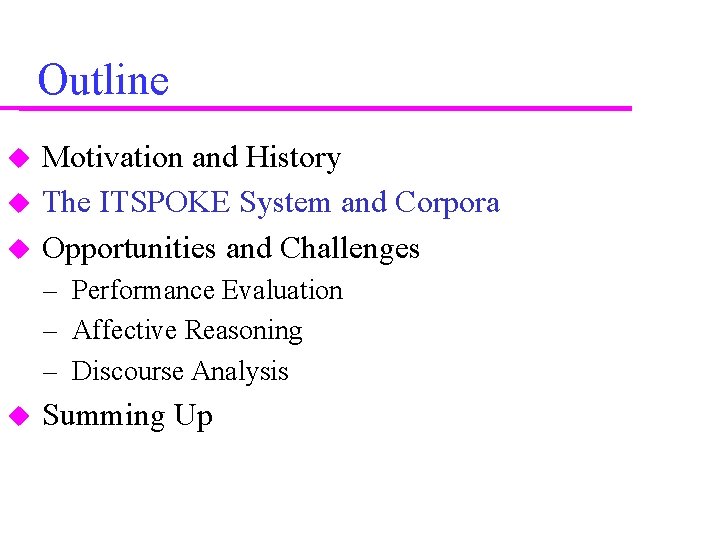 Outline Motivation and History The ITSPOKE System and Corpora Opportunities and Challenges – Performance Outline Motivation and History The ITSPOKE System and Corpora Opportunities and Challenges – Performance
