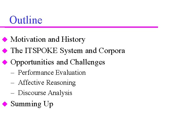 Outline Motivation and History The ITSPOKE System and Corpora Opportunities and Challenges – Performance Outline Motivation and History The ITSPOKE System and Corpora Opportunities and Challenges – Performance