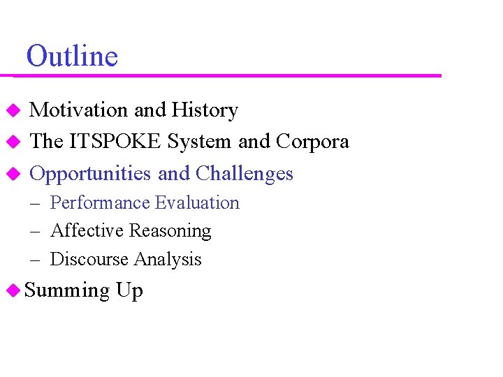 Outline Motivation and History The ITSPOKE System and Corpora Opportunities and Challenges – Performance Outline Motivation and History The ITSPOKE System and Corpora Opportunities and Challenges – Performance