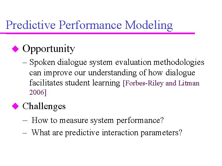 Predictive Performance Modeling Opportunity – Spoken dialogue system evaluation methodologies can improve our understanding Predictive Performance Modeling Opportunity – Spoken dialogue system evaluation methodologies can improve our understanding