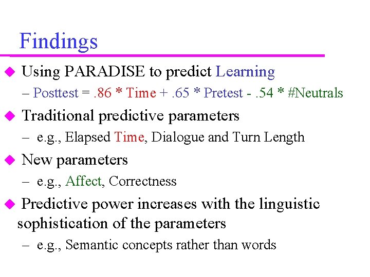 Findings Using PARADISE to predict Learning – Posttest =. 86 * Time +. 65 Findings Using PARADISE to predict Learning – Posttest =. 86 * Time +. 65