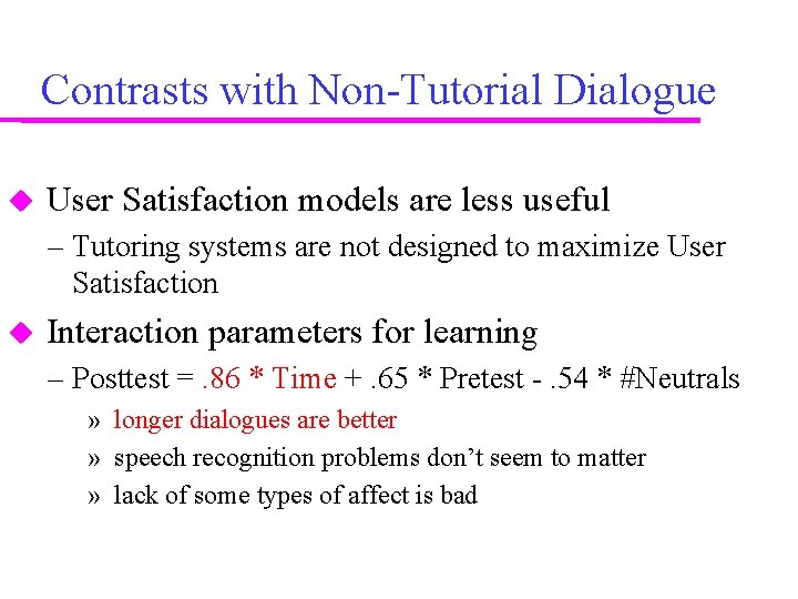 Contrasts with Non-Tutorial Dialogue User Satisfaction models are less useful – Tutoring systems are Contrasts with Non-Tutorial Dialogue User Satisfaction models are less useful – Tutoring systems are