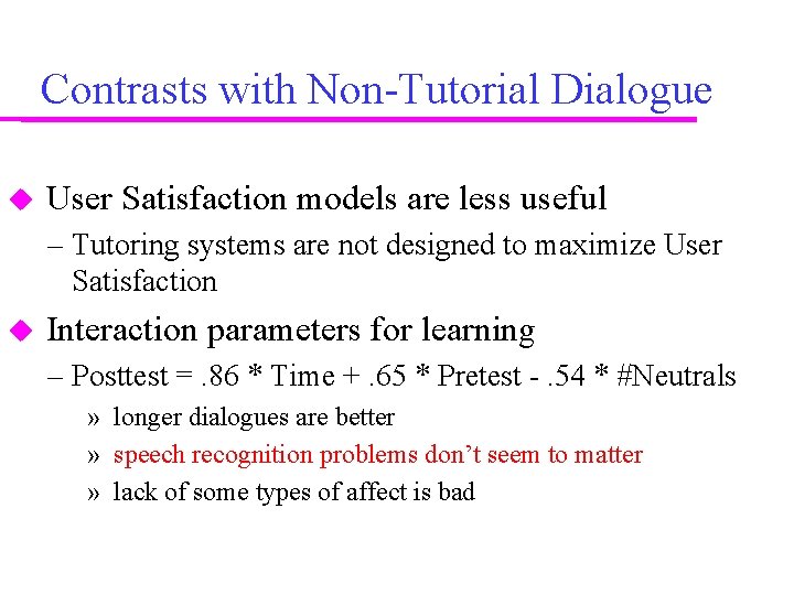 Contrasts with Non-Tutorial Dialogue User Satisfaction models are less useful – Tutoring systems are Contrasts with Non-Tutorial Dialogue User Satisfaction models are less useful – Tutoring systems are