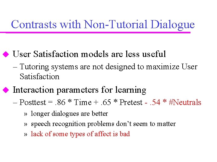Contrasts with Non-Tutorial Dialogue User Satisfaction models are less useful – Tutoring systems are Contrasts with Non-Tutorial Dialogue User Satisfaction models are less useful – Tutoring systems are