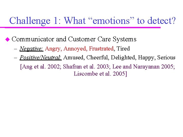 Challenge 1: What “emotions” to detect? Communicator and Customer Care Systems – Negative: Angry, Challenge 1: What “emotions” to detect? Communicator and Customer Care Systems – Negative: Angry,