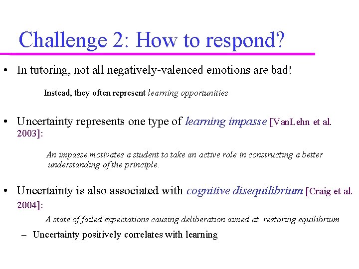 Challenge 2: How to respond? • In tutoring, not all negatively-valenced emotions are bad! Challenge 2: How to respond? • In tutoring, not all negatively-valenced emotions are bad!