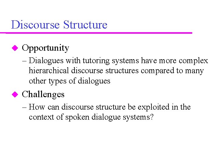 Discourse Structure Opportunity – Dialogues with tutoring systems have more complex hierarchical discourse structures Discourse Structure Opportunity – Dialogues with tutoring systems have more complex hierarchical discourse structures