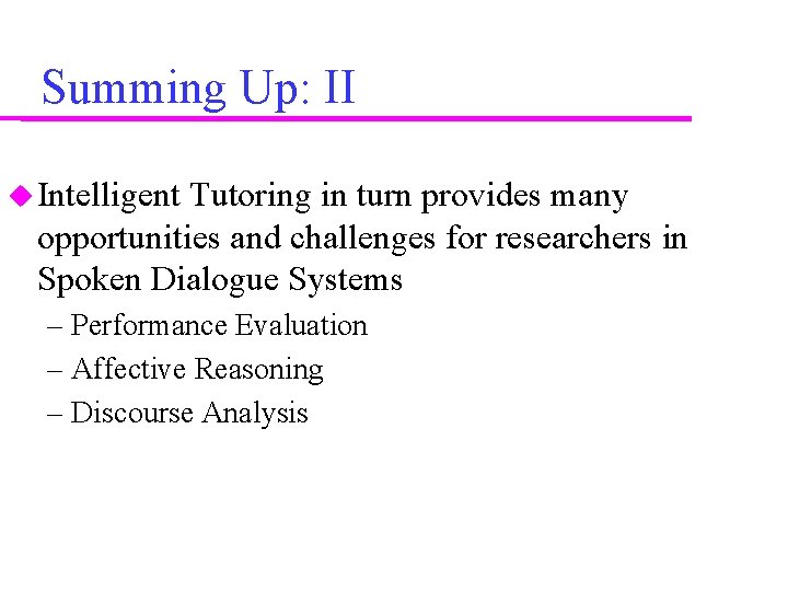 Summing Up: II Intelligent Tutoring in turn provides many opportunities and challenges for researchers Summing Up: II Intelligent Tutoring in turn provides many opportunities and challenges for researchers