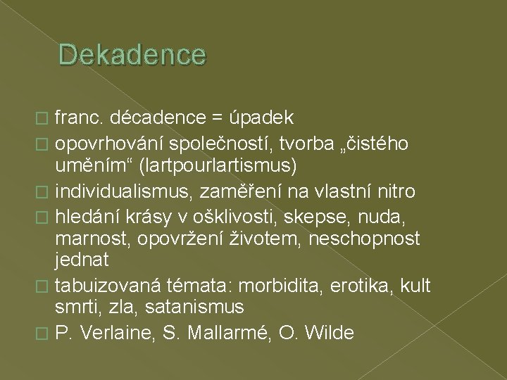Dekadence franc. décadence = úpadek � opovrhování společností, tvorba „čistého uměním“ (lartpourlartismus) � individualismus,