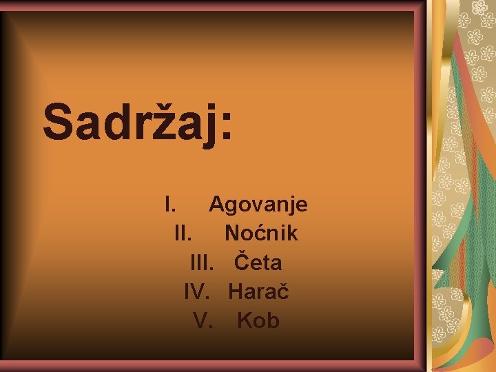 Sadržaj: I. Agovanje II. Noćnik III. Četa IV. Harač V. Kob 