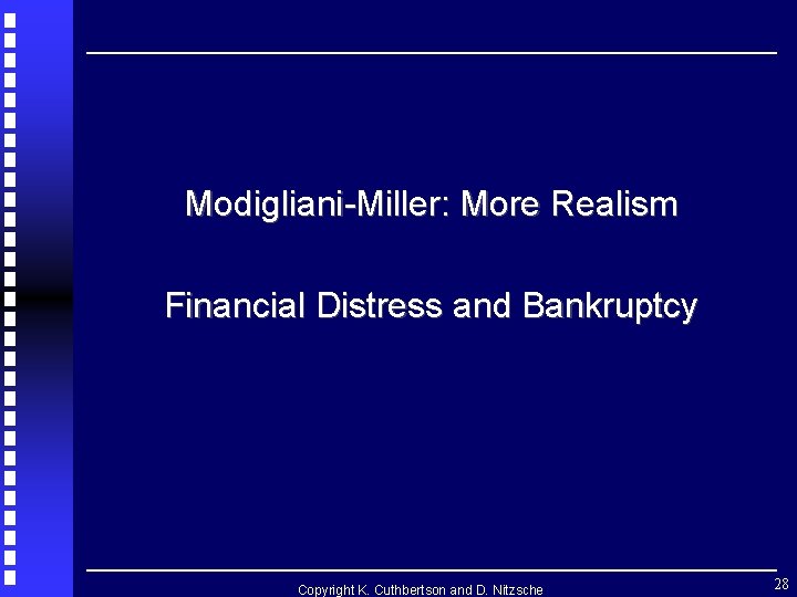Modigliani-Miller: More Realism Financial Distress and Bankruptcy Copyright K. Cuthbertson and D. Nitzsche 28 Modigliani-Miller: More Realism Financial Distress and Bankruptcy Copyright K. Cuthbertson and D. Nitzsche 28