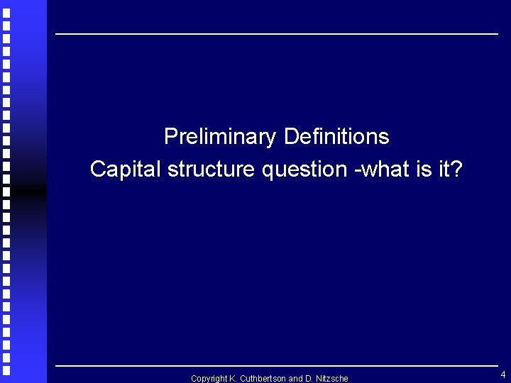 Preliminary Definitions Capital structure question -what is it? Copyright K. Cuthbertson and D. Nitzsche Preliminary Definitions Capital structure question -what is it? Copyright K. Cuthbertson and D. Nitzsche
