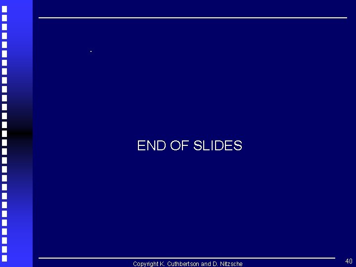 . END OF SLIDES Copyright K. Cuthbertson and D. Nitzsche 40 . END OF SLIDES Copyright K. Cuthbertson and D. Nitzsche 40