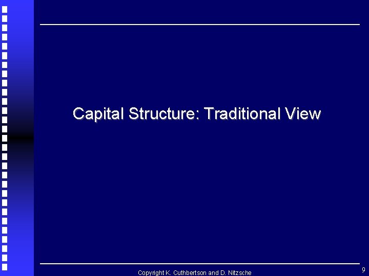 Capital Structure: Traditional View Copyright K. Cuthbertson and D. Nitzsche 9 Capital Structure: Traditional View Copyright K. Cuthbertson and D. Nitzsche 9