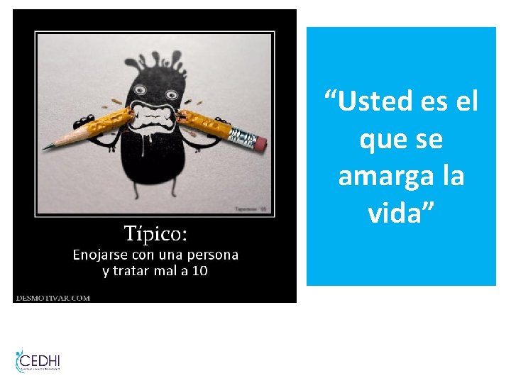 “Usted es el que se amarga la vida” “Usted es el que se amarga la vida”