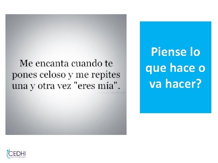 Piense lo que hace o va hacer? Piense lo que hace o va hacer?