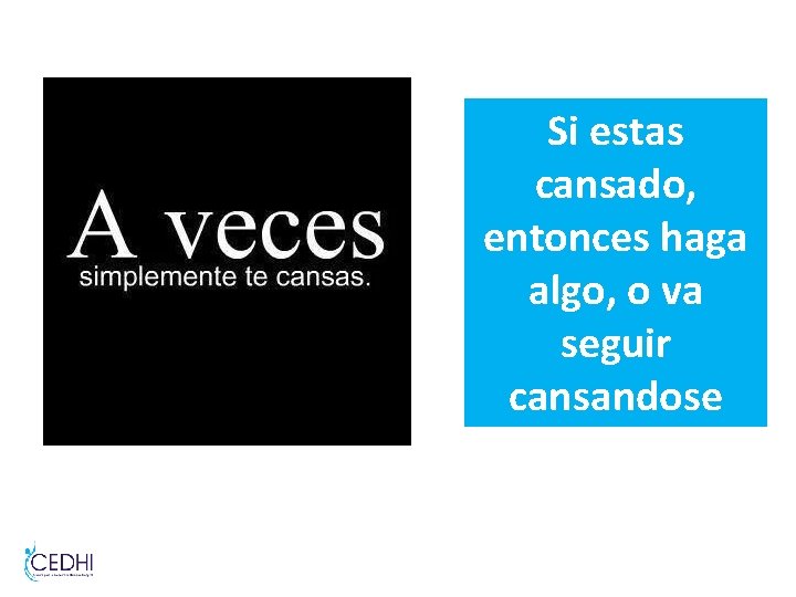 Si estas cansado, entonces haga algo, o va seguir cansandose Si estas cansado, entonces haga algo, o va seguir cansandose