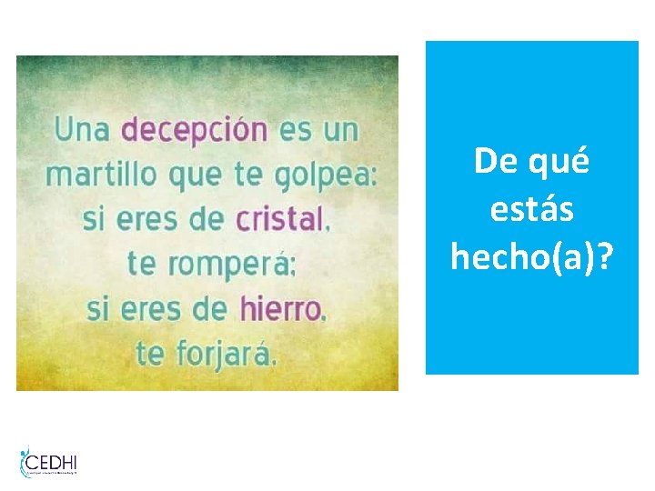 De qué estás hecho(a)? De qué estás hecho(a)?