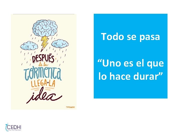 Todo se pasa “Uno es el que lo hace durar” Todo se pasa “Uno es el que lo hace durar”