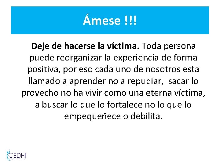 Ámese !!! Deje de hacerse la víctima. Toda persona puede reorganizar la experiencia de Ámese !!! Deje de hacerse la víctima. Toda persona puede reorganizar la experiencia de