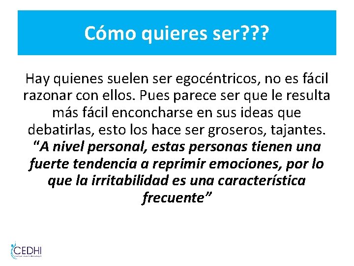 Cómo quieres ser? ? ? Hay quienes suelen ser egocéntricos, no es fácil razonar Cómo quieres ser? ? ? Hay quienes suelen ser egocéntricos, no es fácil razonar