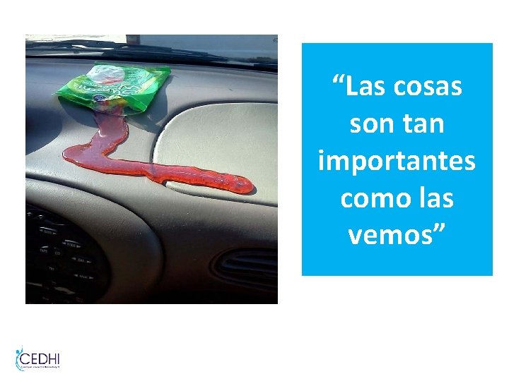 “Las cosas son tan importantes como las vemos” “Las cosas son tan importantes como las vemos”