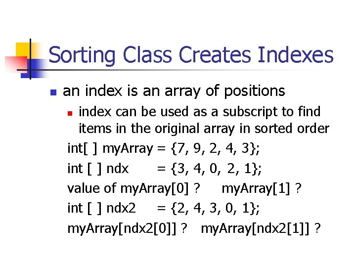 Sorting Class Creates Indexes n an index is an array of positions index can