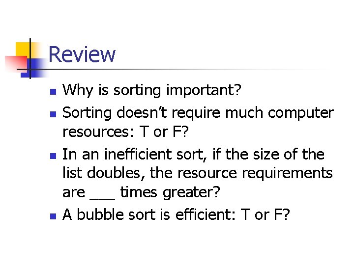 Review n n Why is sorting important? Sorting doesn’t require much computer resources: T