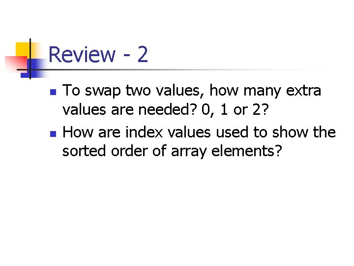 Review - 2 n n To swap two values, how many extra values are