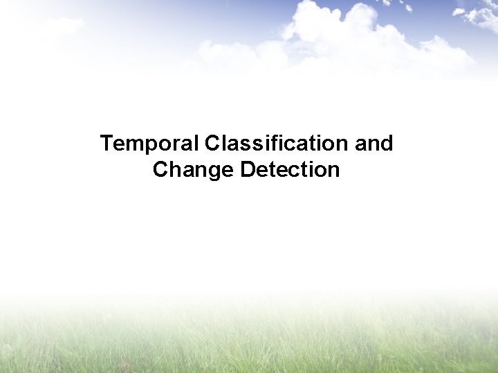 Temporal Classification and Change Detection 