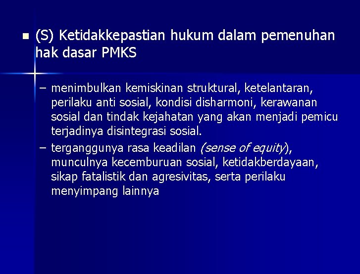 n (S) Ketidakkepastian hukum dalam pemenuhan hak dasar PMKS – menimbulkan kemiskinan struktural, ketelantaran,