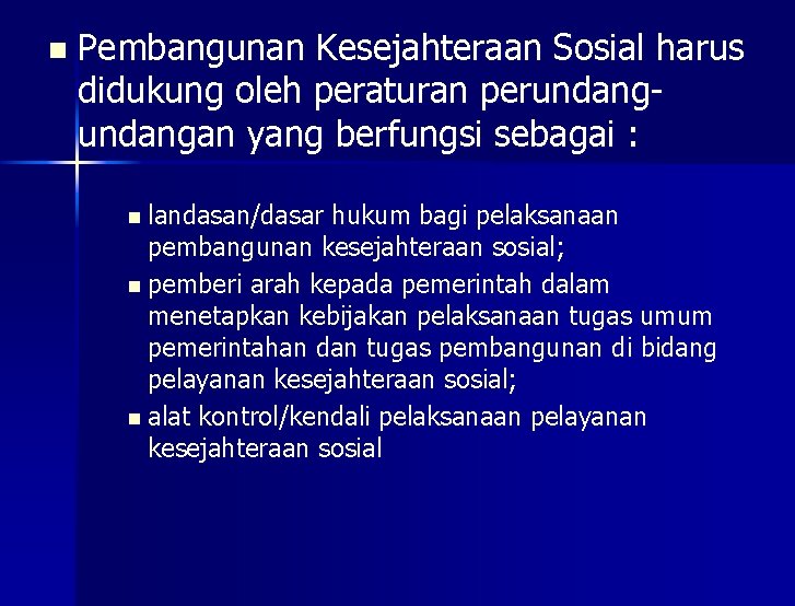 n Pembangunan Kesejahteraan Sosial harus didukung oleh peraturan perundangan yang berfungsi sebagai : n