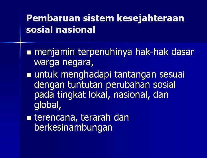 Pembaruan sistem kesejahteraan sosial nasional menjamin terpenuhinya hak-hak dasar warga negara, n untuk menghadapi