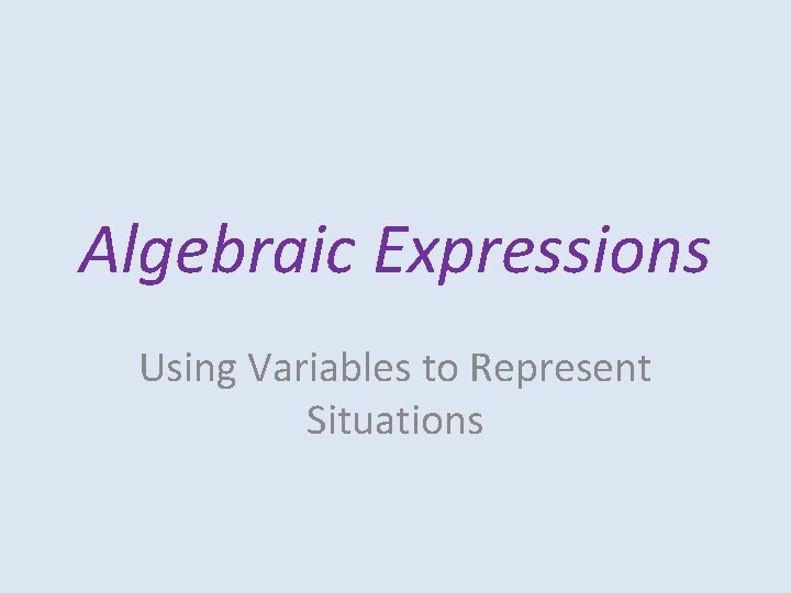 Algebraic Expressions Using Variables to Represent Situations 