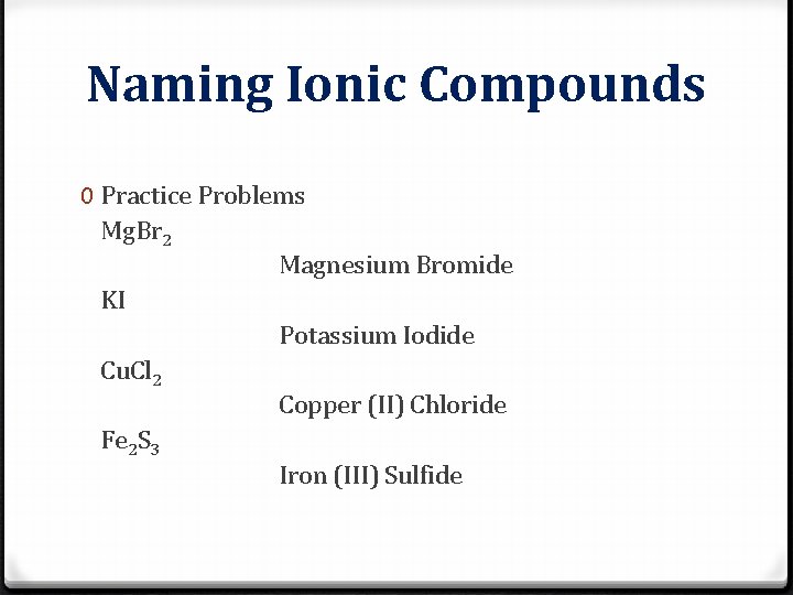 Naming Ionic Compounds 0 Practice Problems Mg. Br 2 Magnesium Bromide KI Potassium Iodide Naming Ionic Compounds 0 Practice Problems Mg. Br 2 Magnesium Bromide KI Potassium Iodide