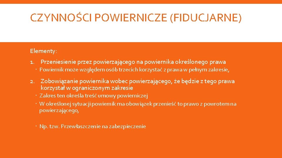 CZYNNOŚCI POWIERNICZE (FIDUCJARNE) Elementy: 1. Przeniesienie przez powierzającego na powiernika określonego prawa Powiernik może