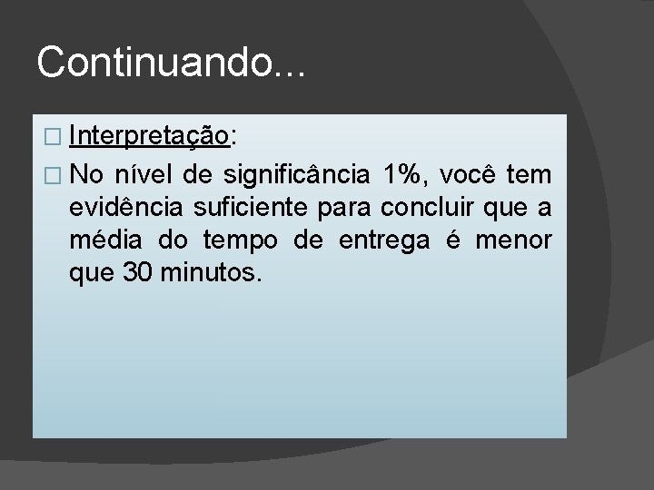 Continuando. . . � Interpretação: � No nível de significância 1%, você tem evidência