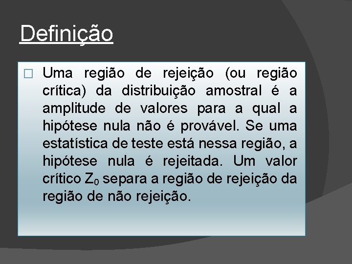 Definição � Uma região de rejeição (ou região crítica) da distribuição amostral é a