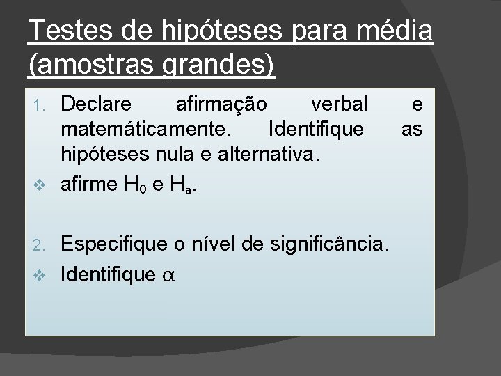 Testes de hipóteses para média (amostras grandes) Declare afirmação verbal matemáticamente. Identifique hipóteses nula