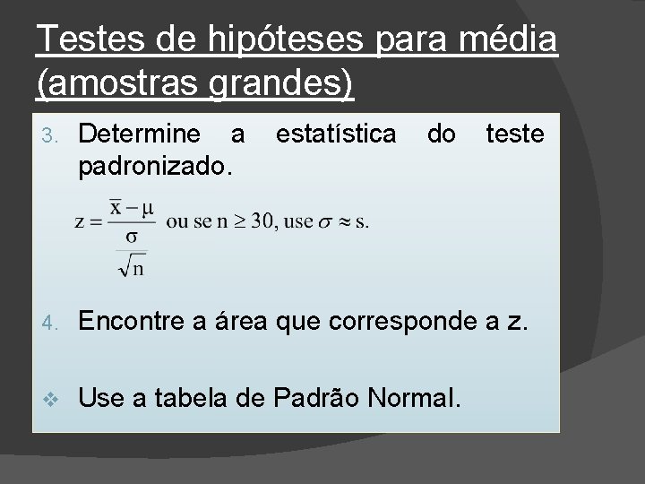 Testes de hipóteses para média (amostras grandes) 3. Determine a padronizado. estatística do teste