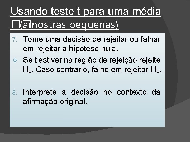 Usando teste t para uma média �� (amostras pequenas) Tome uma decisão de rejeitar