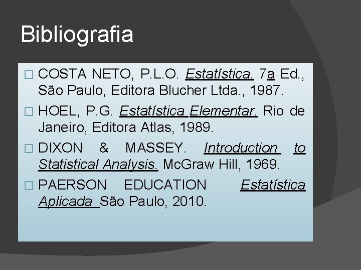 Bibliografia COSTA NETO, P. L. O. Estatística. 7 a Ed. , São Paulo, Editora