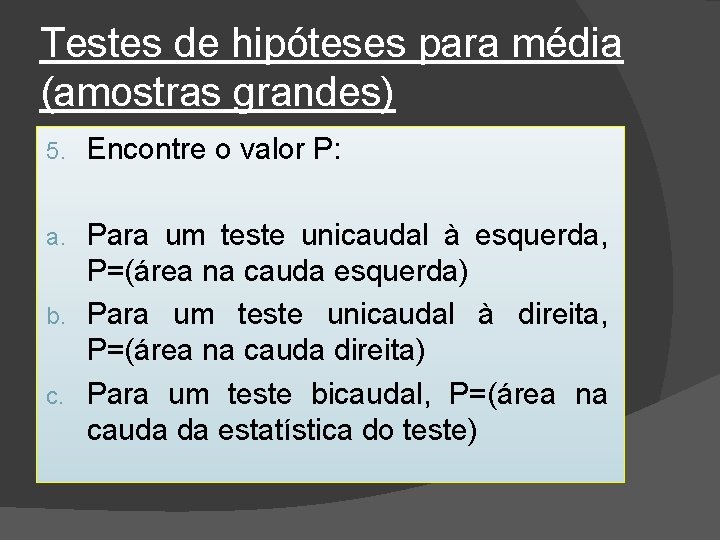 Testes de hipóteses para média (amostras grandes) 5. Encontre o valor P: Para um