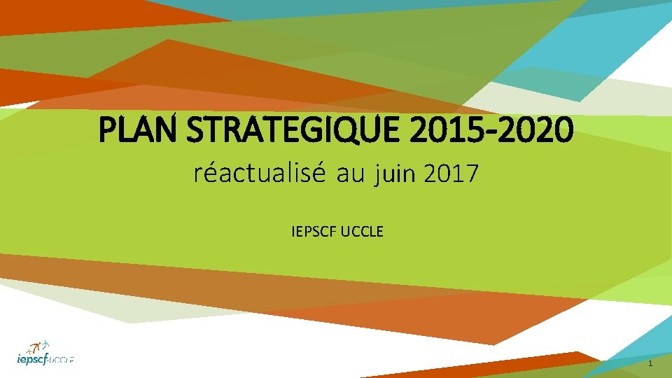 PLAN STRATEGIQUE 2015 -2020 réactualisé au juin 2017 IEPSCF UCCLE 1 